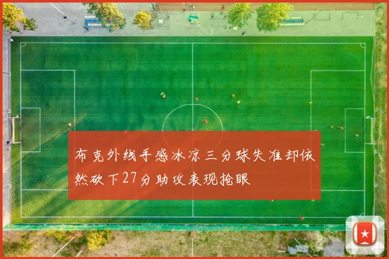 布克外线手感冰凉三分球失准却依然砍下27分助攻表现抢眼