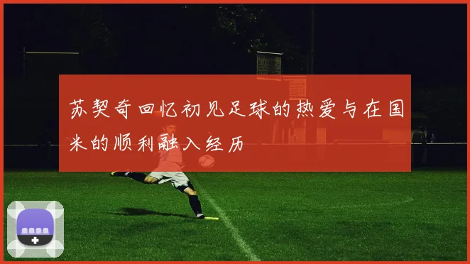 苏契奇回忆初见足球的热爱与在国米的顺利融入经历
