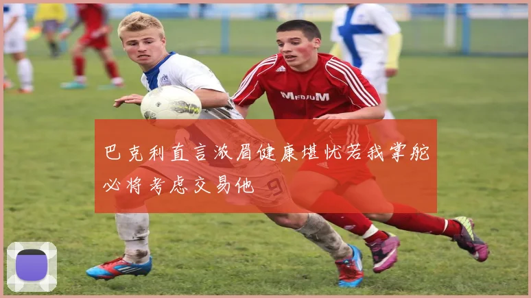 巴克利直言浓眉健康堪忧若我掌舵必将考虑交易他